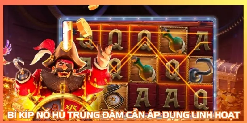 Bí kíp nổ hũ trúng đậm cần áp dụng linh hoạt