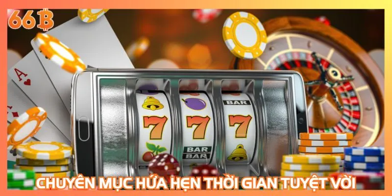 Chuyên mục hứa hẹn thời gian giải trí tuyệt vời