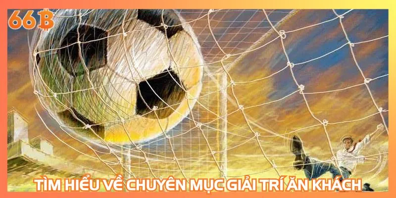 Tìm hiểu về chuyên mục giải trí ăn khách